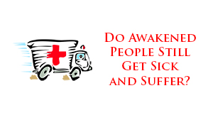 Do Awakened People Still Get Sick and Suffer?